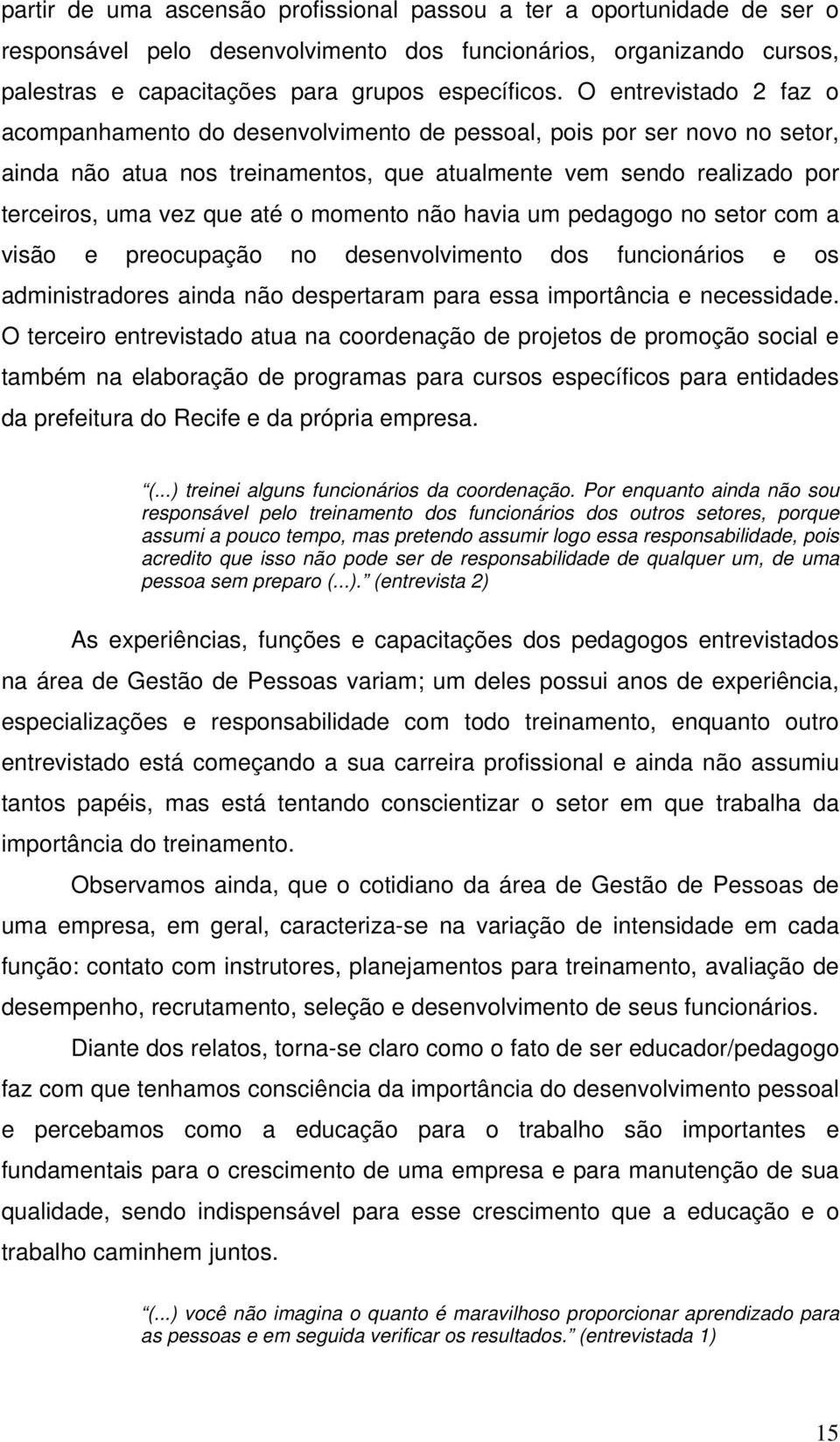 momento não havia um pedagogo no setor com a visão e preocupação no desenvolvimento dos funcionários e os administradores ainda não despertaram para essa importância e necessidade.