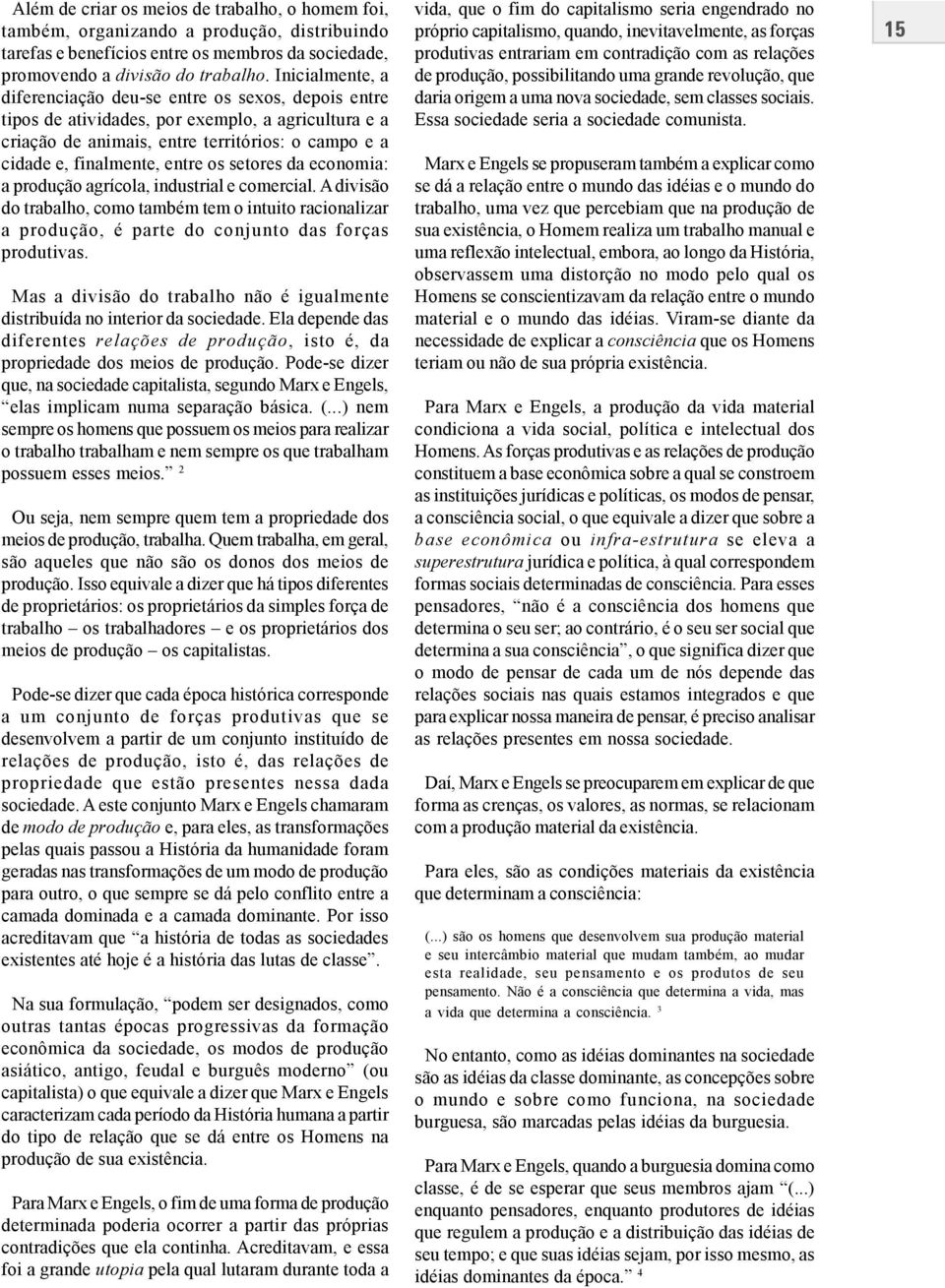 setores da economia: a produção agrícola, industrial e comercial. A divisão do trabalho, como também tem o intuito racionalizar a produção, é parte do conjunto das forças produtivas.