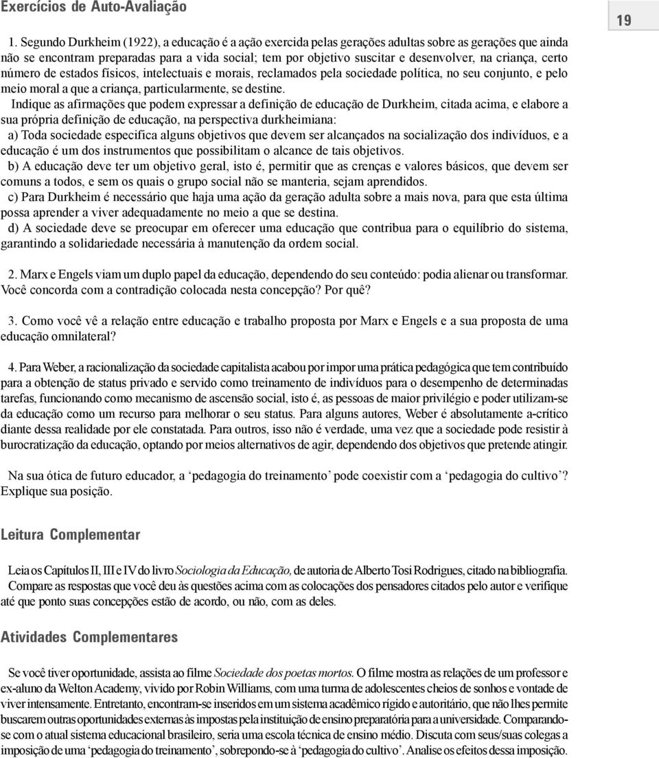 criança, certo número de estados físicos, intelectuais e morais, reclamados pela sociedade política, no seu conjunto, e pelo meio moral a que a criança, particularmente, se destine.