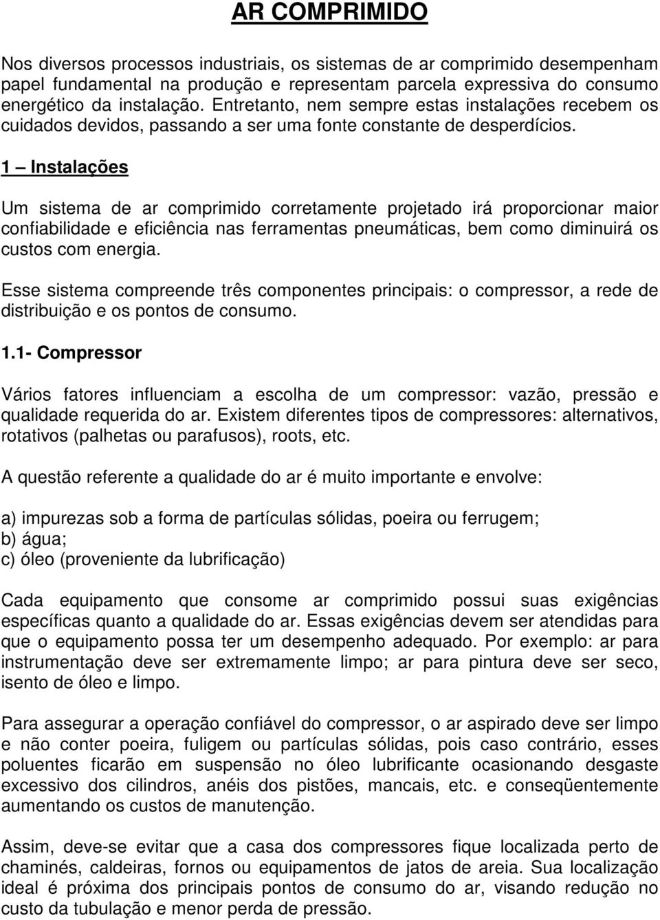 1 Instalações Um sistema de ar comprimido corretamente projetado irá proporcionar maior confiabilidade e eficiência nas ferramentas pneumáticas, bem como diminuirá os custos com energia.