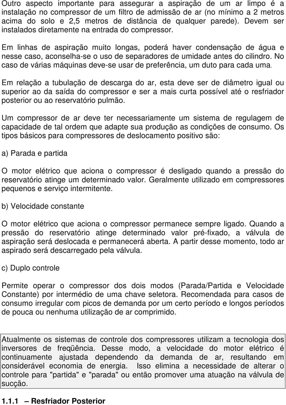 Em linhas de aspiração muito longas, poderá haver condensação de água e nesse caso, aconselha-se o uso de separadores de umidade antes do cilindro.