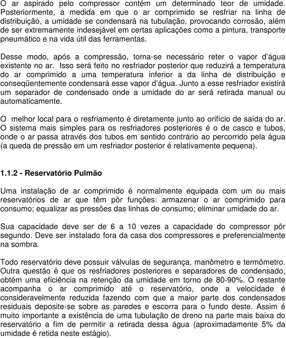 aplicações como a pintura, transporte pneumático e na vida útil das ferramentas. Desse modo, após a compressão, torna-se necessário reter o vapor d água existente no ar.