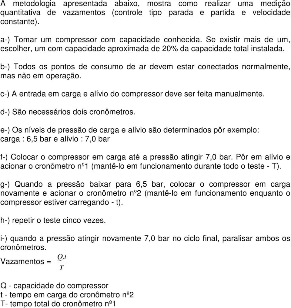 c-) A entrada em carga e alívio do compressor deve ser feita manualmente. d-) São necessários dois cronômetros.