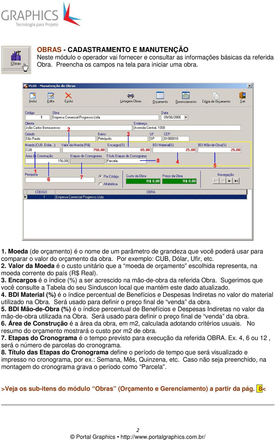 Valor da Moeda é o custo unitário que a moeda de orçamento escolhida representa, na moeda corrente do país (R$ Real). 3. Encargos é o índice (%) a ser acrescido na mão-de-obra da referida Obra.