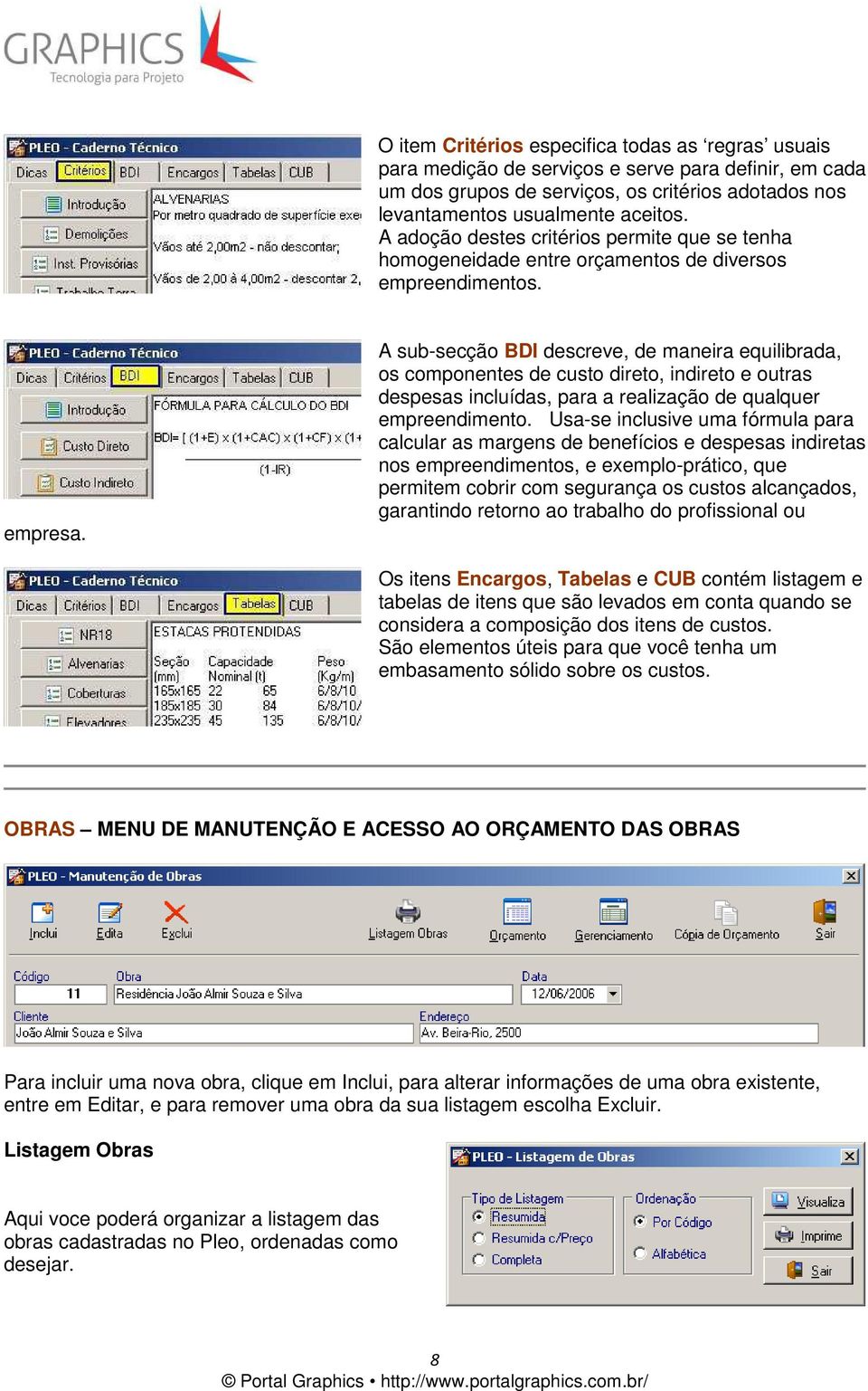 A sub-secção BDI descreve, de maneira equilibrada, os componentes de custo direto, indireto e outras despesas incluídas, para a realização de qualquer empreendimento.