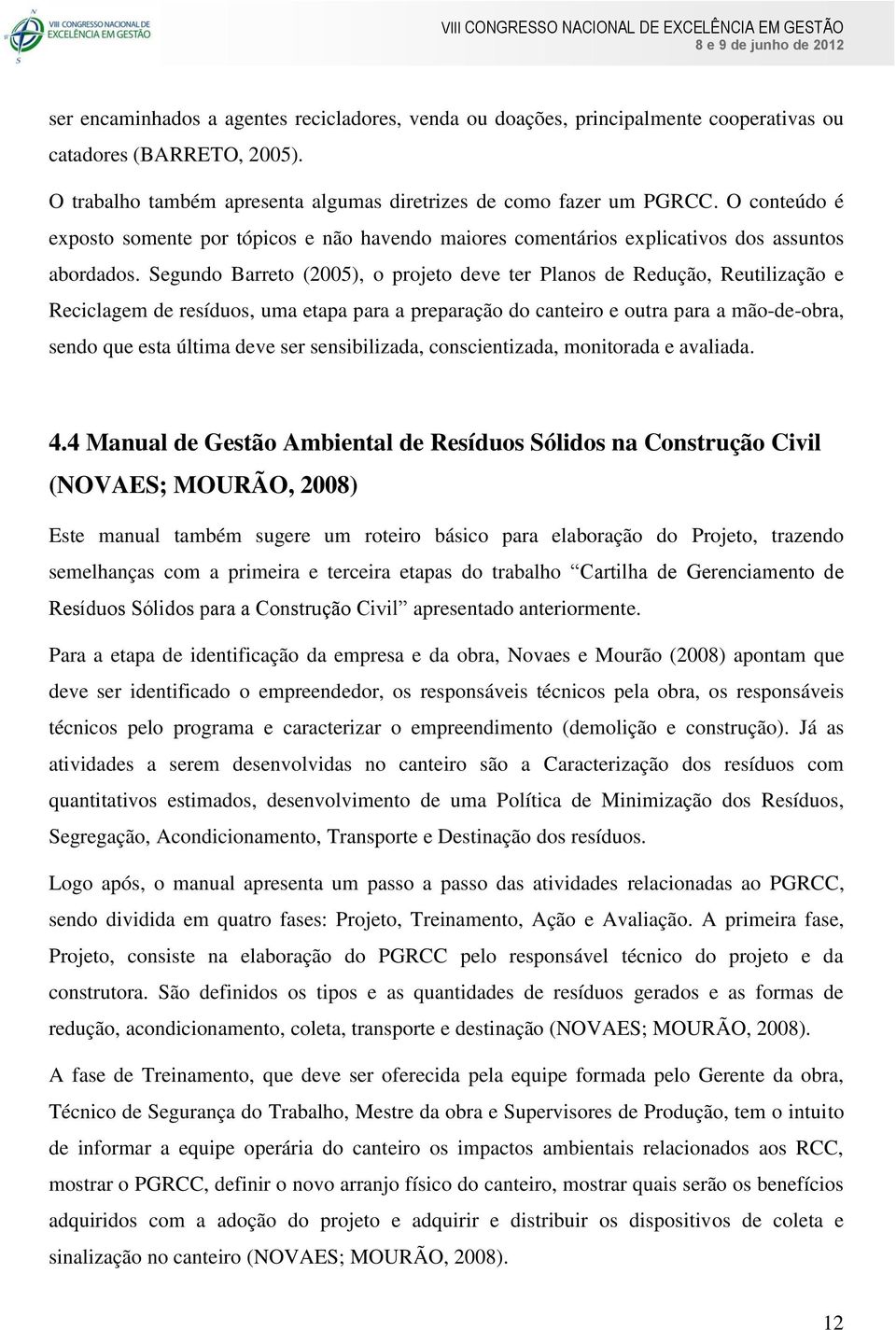 Segundo Barreto (2005), o projeto deve ter Planos de Redução, Reutilização e Reciclagem de resíduos, uma etapa para a preparação do canteiro e outra para a mão-de-obra, sendo que esta última deve ser