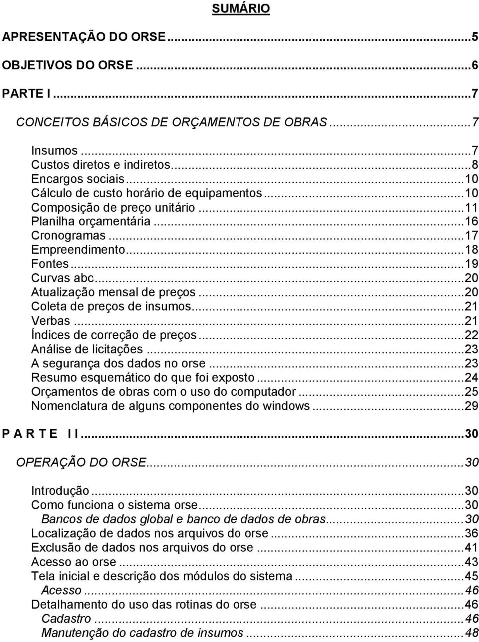 ..20 Atualização mensal de preços...20 Coleta de preços de insumos...21 Verbas...21 Índices de correção de preços...22 Análise de licitações...23 A segurança dos dados no orse.