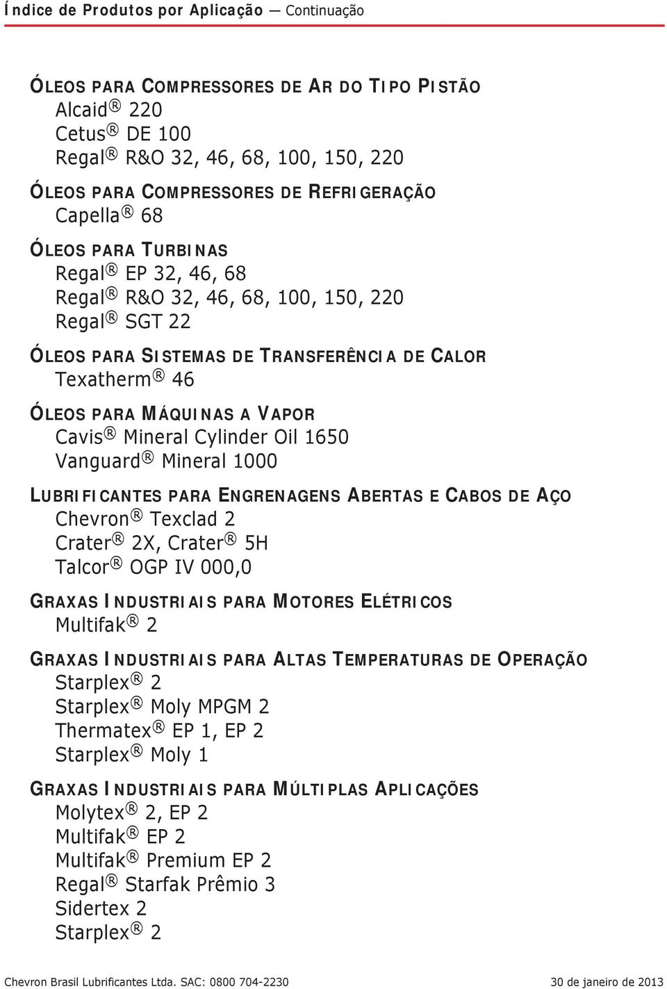 A VAPOR LUBRIFICANTES PARA ENGRENAGENS ABERTAS E CABOS DE AÇO GRAXAS INDUSTRIAIS PARA MOTORES