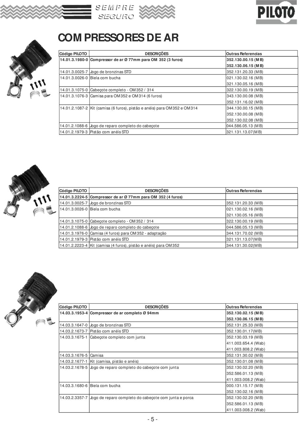 130.00.1 (MB) 32.130.00.08 (MB) 32.130.02.08 (MB) 14.01.2.1088-6 Jogo de reparo completo do cabeçote 044.86.0.13 (MB) 14.01.2.1979-3 Pistão com anéis STD 321.131.13.07(MB) 14.01.3.2224- Compressor de ar Ø 77mm para OM 32 (4 furos) 14.