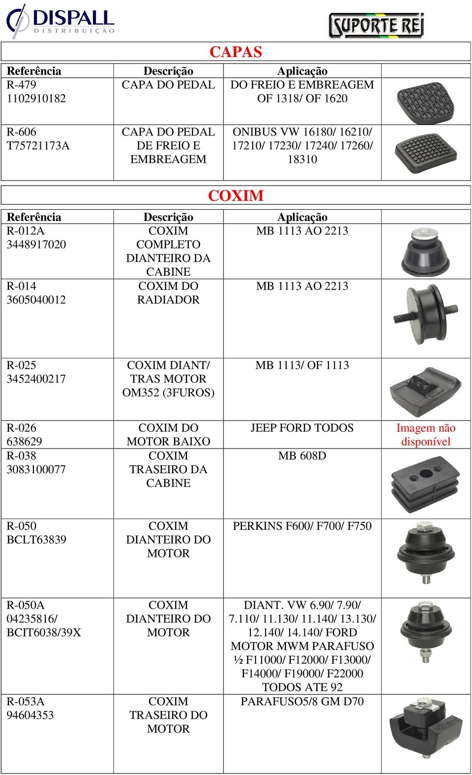 R-026 638629 R-038 3083100077 DO BAIXO TRASEIRO DA CABINE JEEP FORD TODOS MB 608D Imagem não disponível R-050 BCLT63839 PERKINS F600/ F700/ F750 R-050A 04235816/ BCIT6038/39X