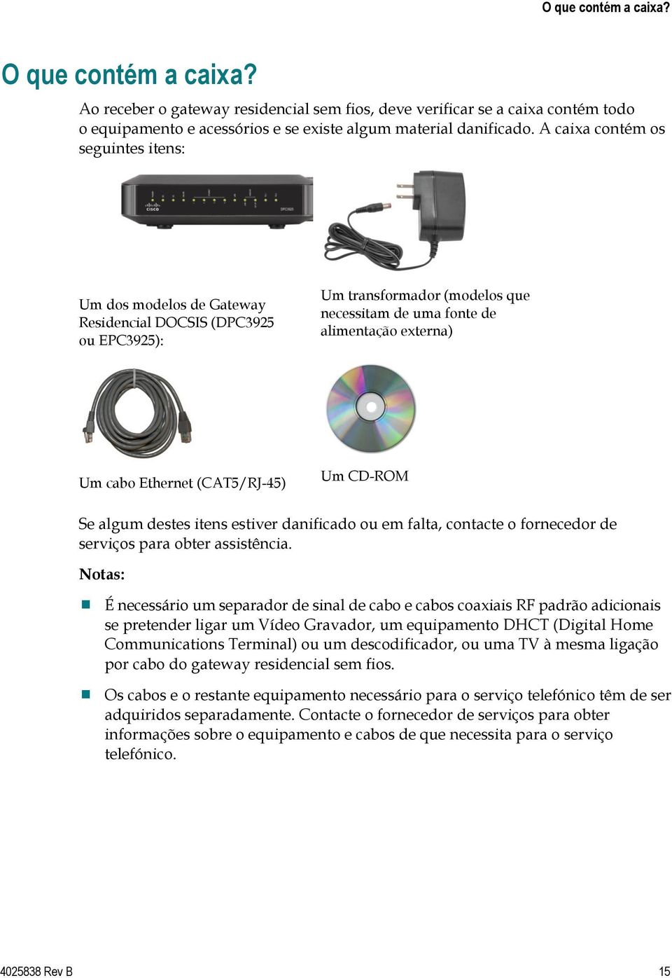 (CAT5/RJ-45) Um CD-ROM Se algum destes itens estiver danificado ou em falta, contacte o fornecedor de serviços para obter assistência.