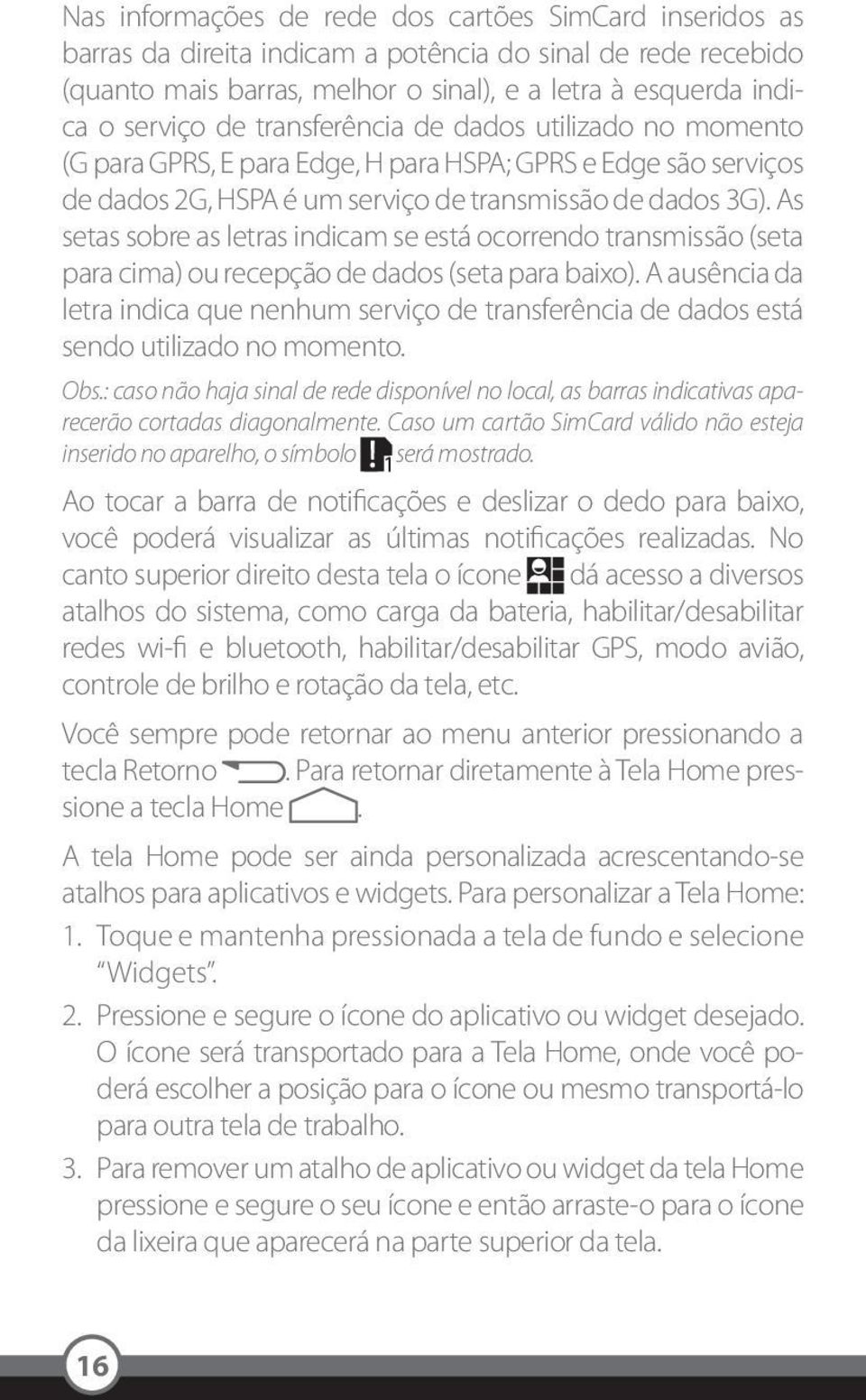 As setas sobre as letras indicam se está ocorrendo transmissão (seta para cima) ou recepção de dados (seta para baixo).