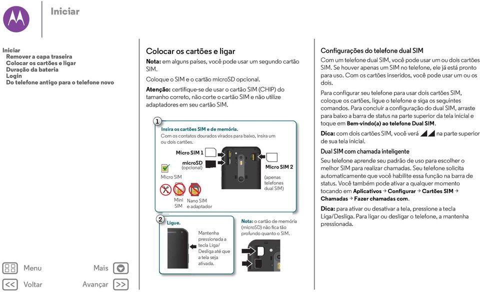 Atenção: certifique-se de usar o cartão SIM (CHIP) do tamanho correto, não corte o cartão SIM e não utilize adaptadores em seu cartão SIM. 1 Insira os cartões SIM e de memória.