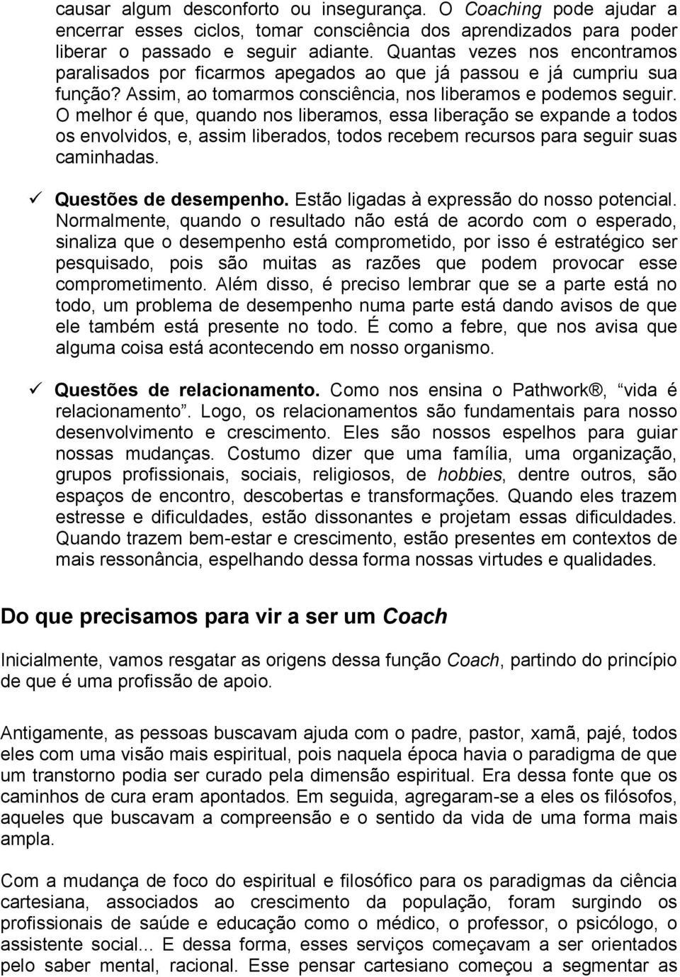 O melhor é que, quando nos liberamos, essa liberação se expande a todos os envolvidos, e, assim liberados, todos recebem recursos para seguir suas caminhadas. Questões de desempenho.