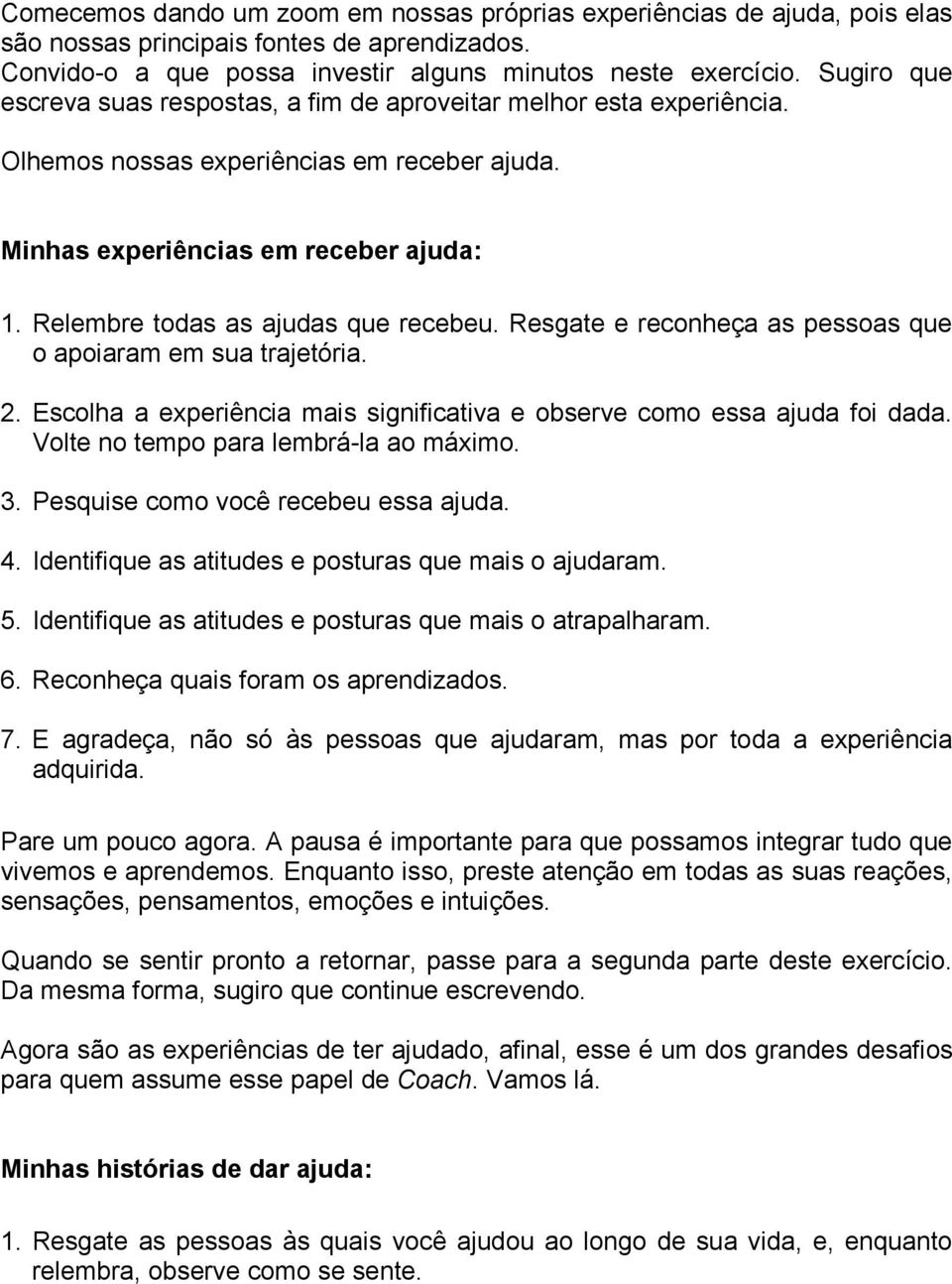 Relembre todas as ajudas que recebeu. Resgate e reconheça as pessoas que o apoiaram em sua trajetória. 2. Escolha a experiência mais significativa e observe como essa ajuda foi dada.