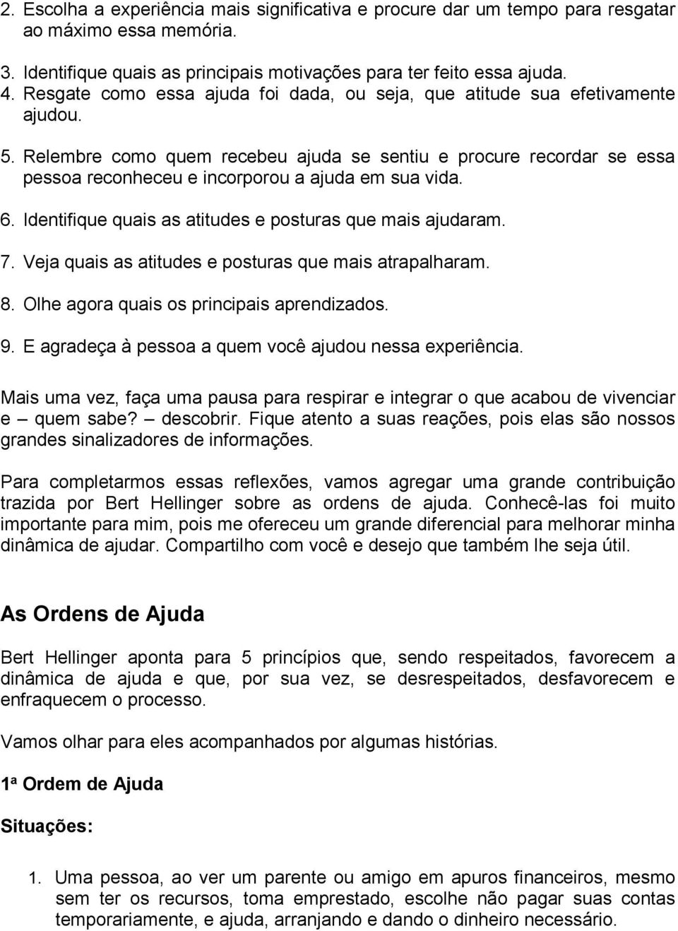 Relembre como quem recebeu ajuda se sentiu e procure recordar se essa pessoa reconheceu e incorporou a ajuda em sua vida. 6. Identifique quais as atitudes e posturas que mais ajudaram. 7.