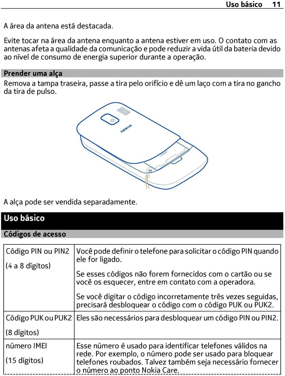 Prender uma alça Remova a tampa traseira, passe a tira pelo orifício e dê um laço com a tira no gancho da tira de pulso. A alça pode ser vendida separadamente.