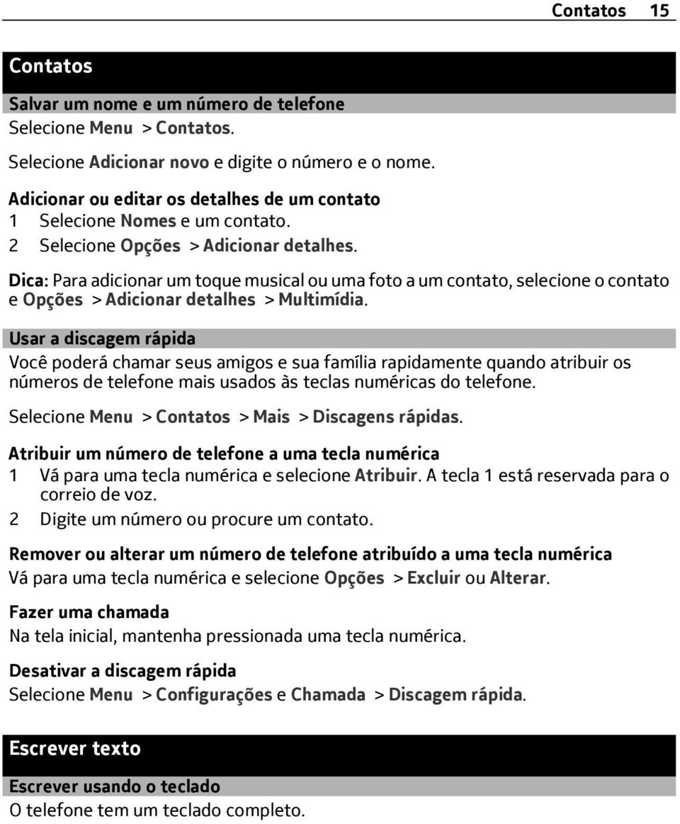 Dica: Para adicionar um toque musical ou uma foto a um contato, selecione o contato e Opções > Adicionar detalhes > Multimídia.