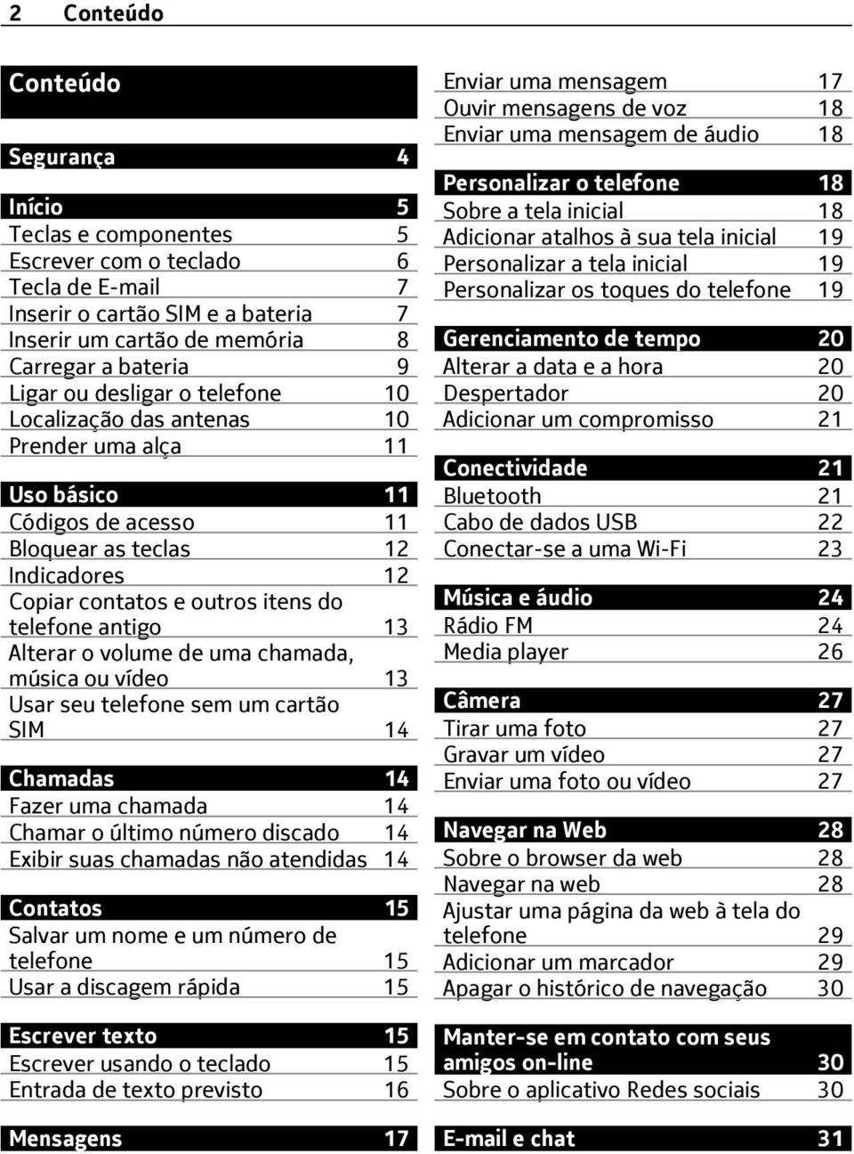 Alterar o volume de uma chamada, música ou vídeo 13 Usar seu telefone sem um cartão SIM 14 Chamadas 14 Fazer uma chamada 14 Chamar o último número discado 14 Exibir suas chamadas não atendidas 14