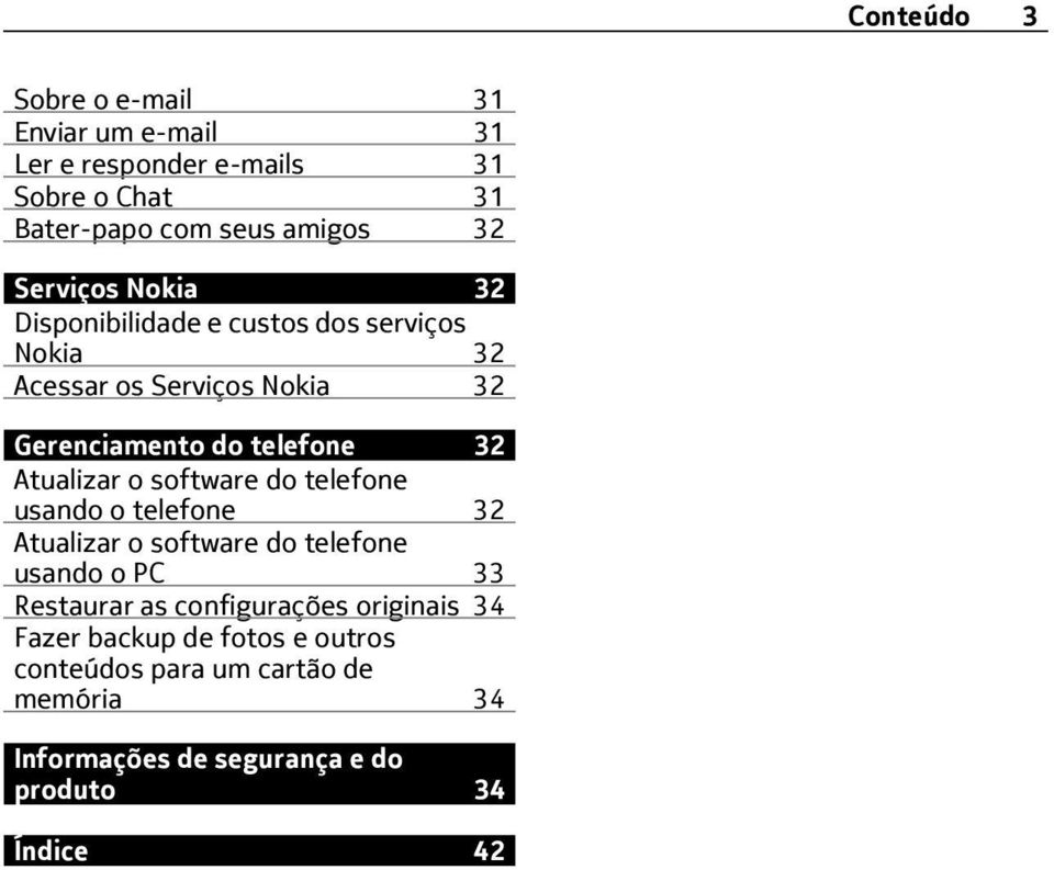 Atualizar o software do telefone usando o telefone 32 Atualizar o software do telefone usando o PC 33 Restaurar as