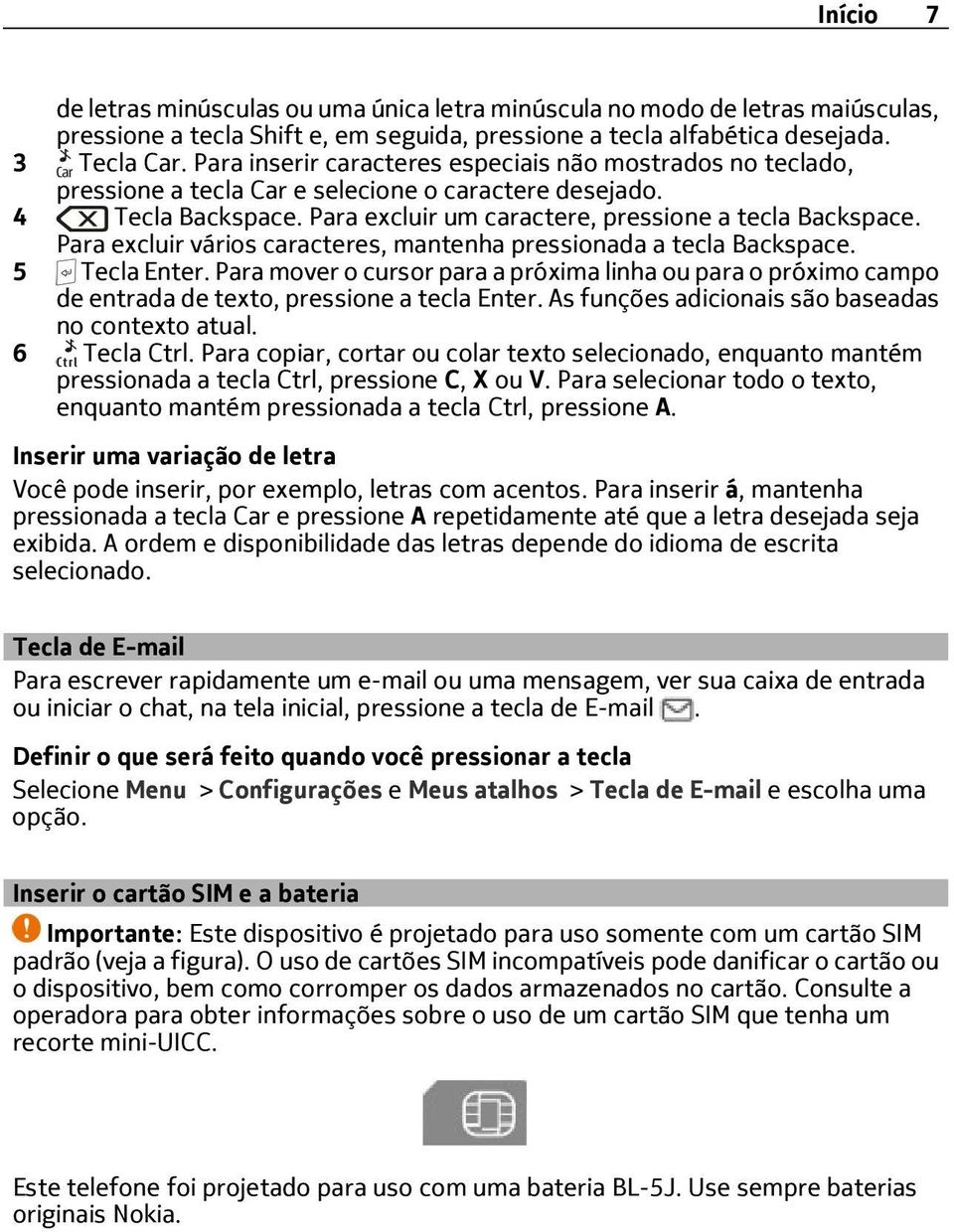 Para excluir vários caracteres, mantenha pressionada a tecla Backspace. 5 Tecla Enter. Para mover o cursor para a próxima linha ou para o próximo campo de entrada de texto, pressione a tecla Enter.