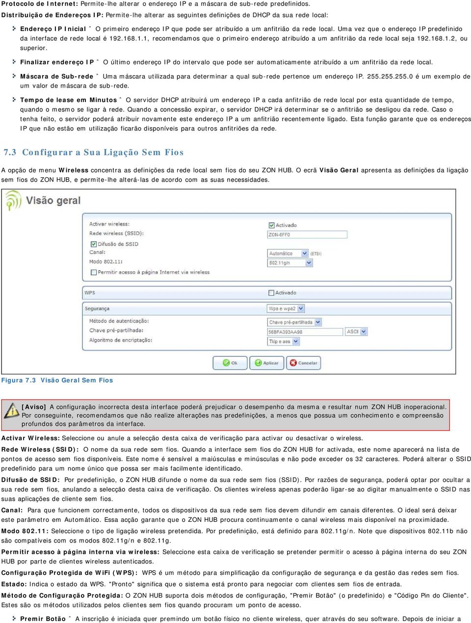 Uma vez que o endereço IP predefinido da interface de rede local é 192.168.1.1, recomendamos que o primeiro endereço atribuído a um anfitrião da rede local seja 192.168.1.2, ou superior.