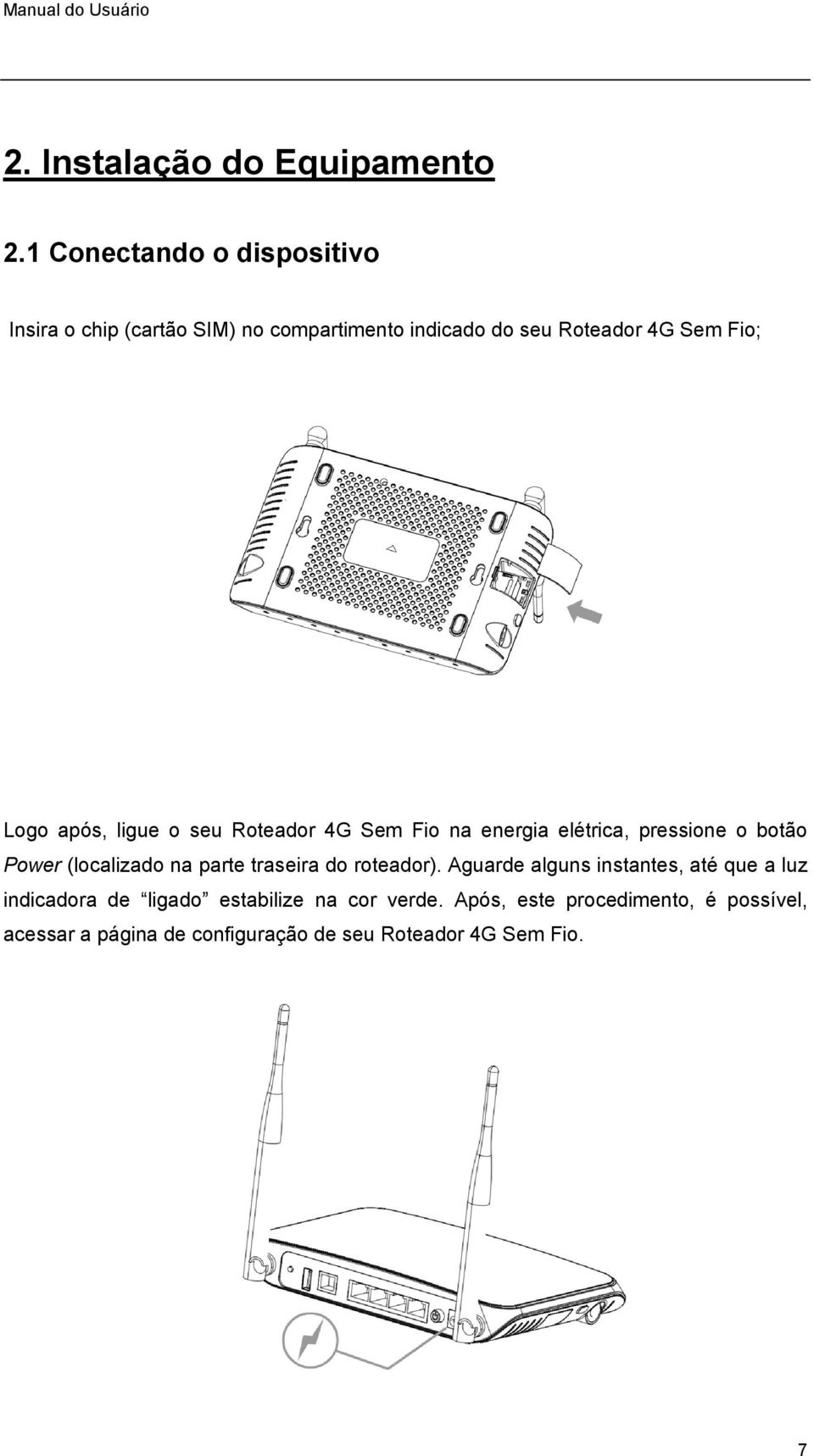 após, ligue o seu Roteador 4G Sem Fio na energia elétrica, pressione o botão Power (localizado na parte traseira