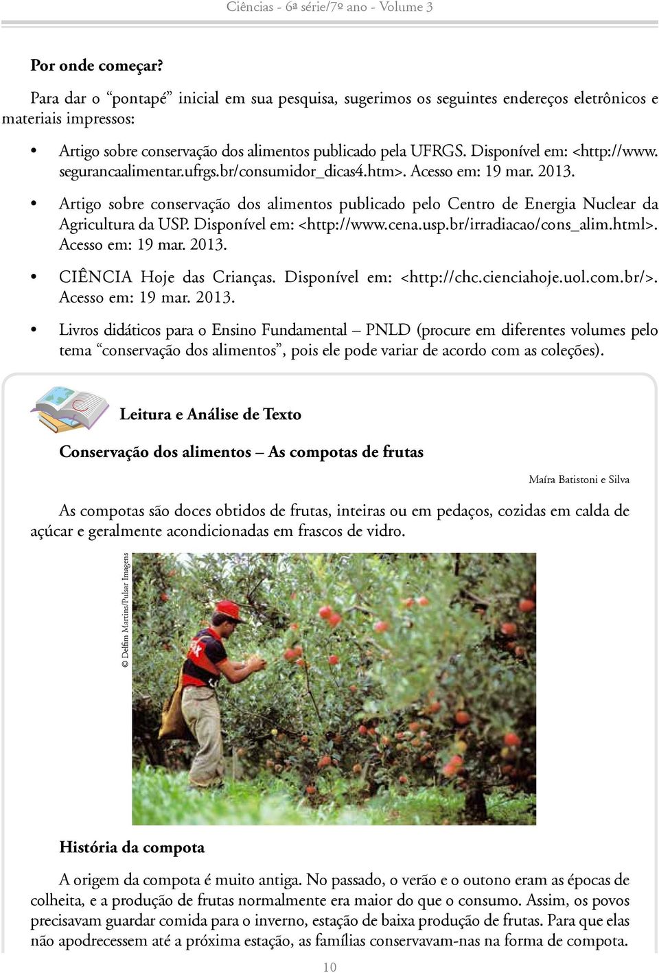 Artigo sobre conservação dos alimentos publicado pelo Centro de Energia Nuclear da Agricultura da USP. Disponível em: <http://www.cena.usp.br/irradiacao/cons_alim.html>. Acesso em: 19 mar. 2013.