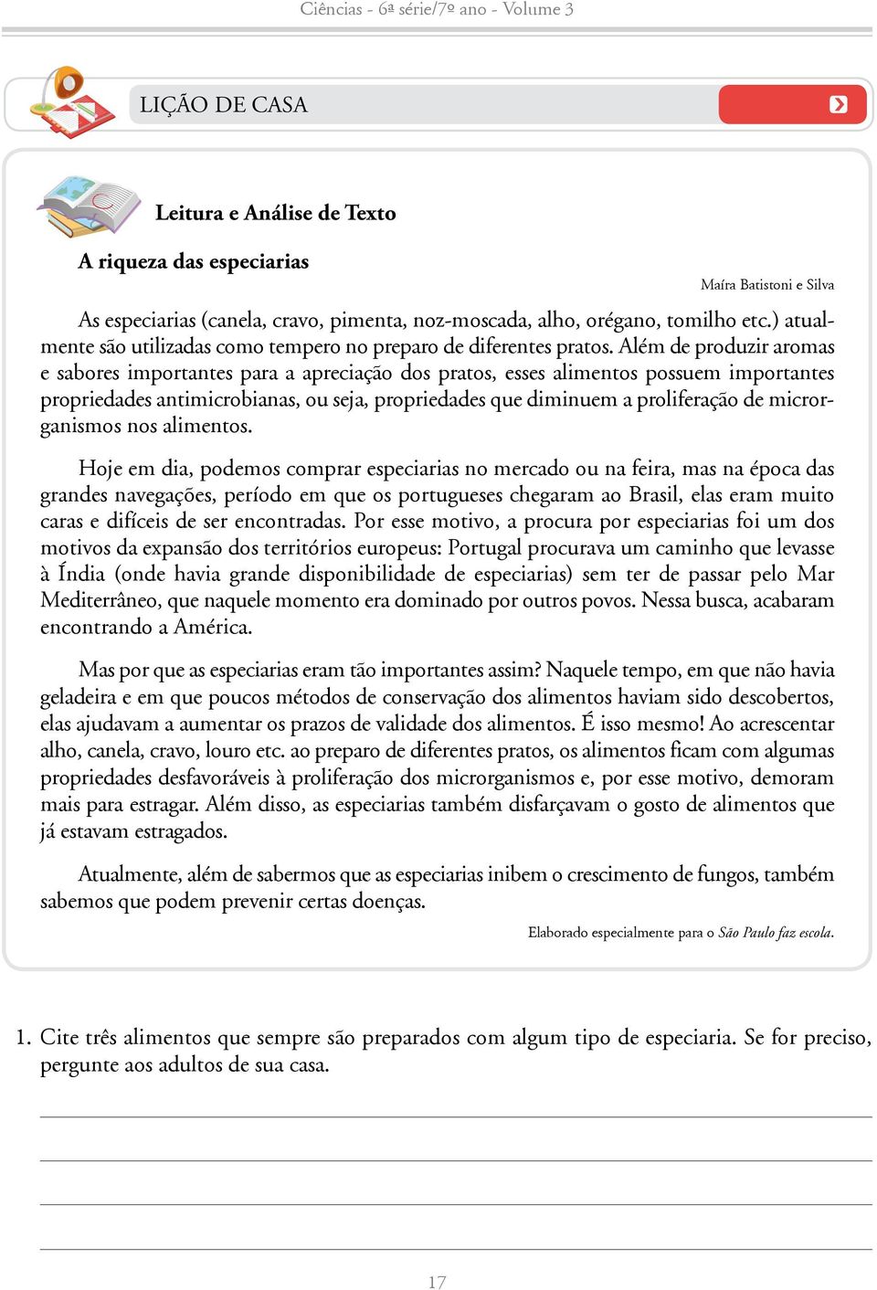 Além de produzir aromas e sabores importantes para a apreciação dos pratos, esses alimentos possuem importantes propriedades antimicrobianas, ou seja, propriedades que diminuem a proliferação de