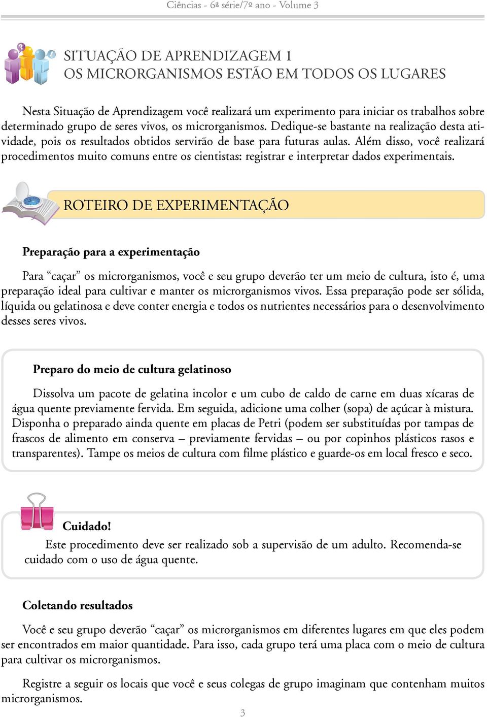 Além disso, você realizará procedimentos muito comuns entre os cientistas: registrar e interpretar dados experimentais.