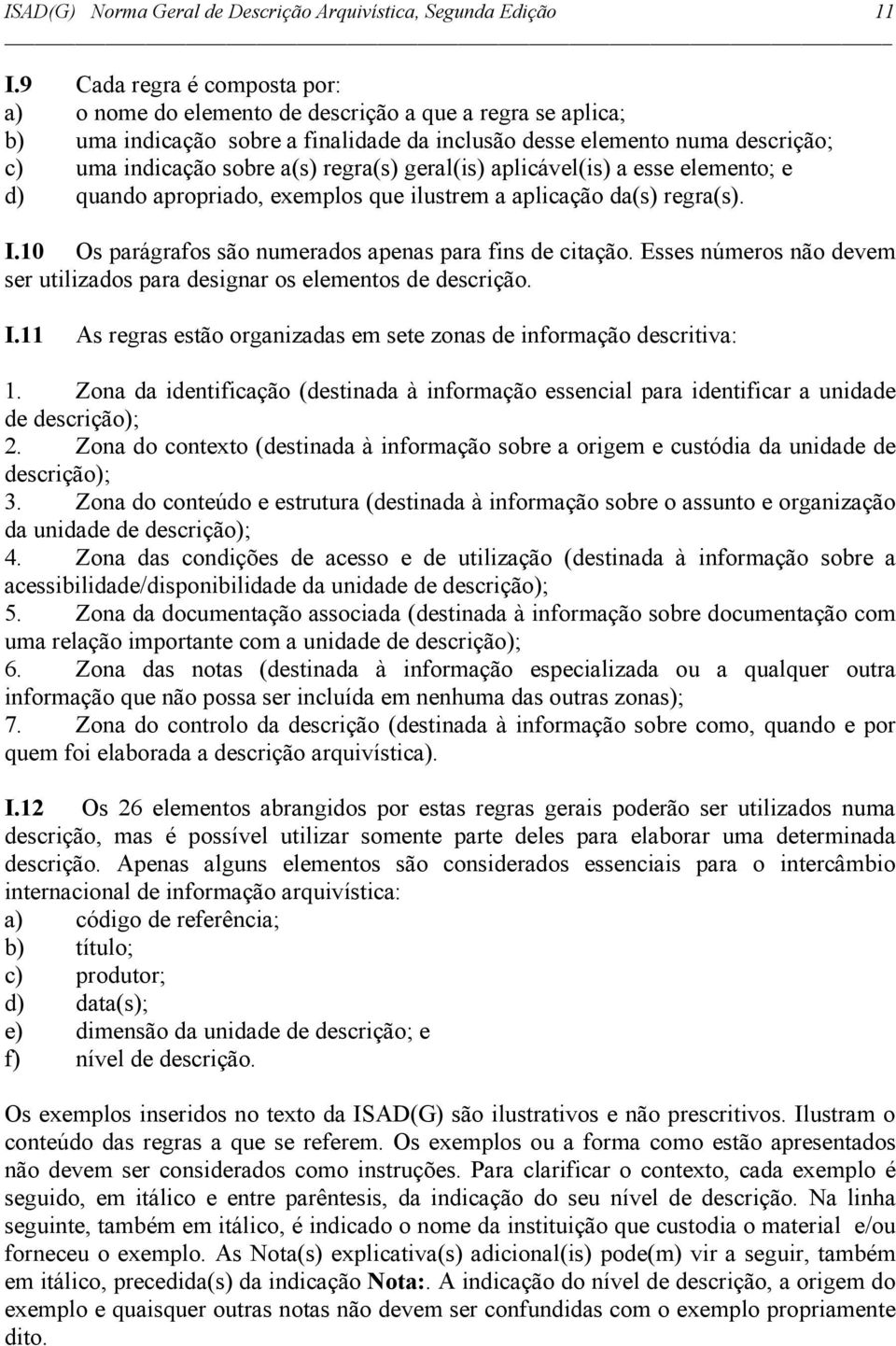 regra(s) geral(is) aplicável(is) a esse elemento; e d) quando apropriado, exemplos que ilustrem a aplicação da(s) regra(s). I.10 Os parágrafos são numerados apenas para fins de citação.