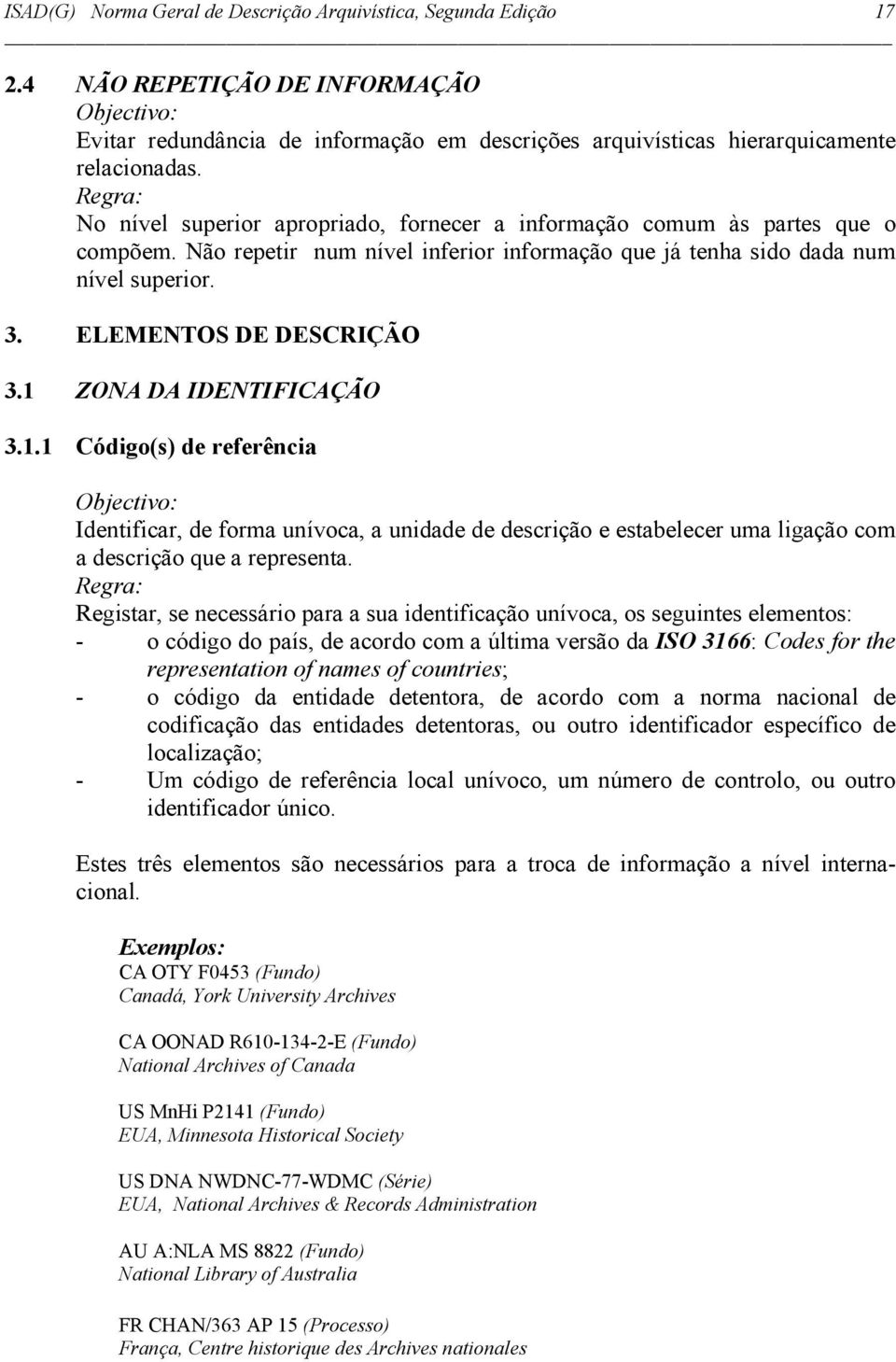 ELEMENTOS DE DESCRIÇÃO 3.1 ZONA DA IDENTIFICAÇÃO 3.1.1 Código(s) de referência Objectivo: Identificar, de forma unívoca, a unidade de descrição e estabelecer uma ligação com a descrição que a representa.