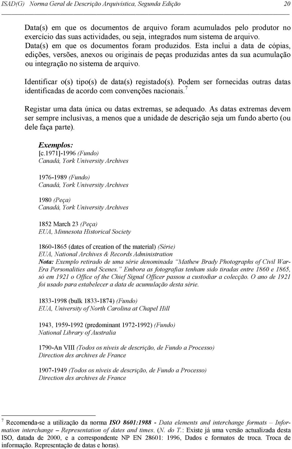 Esta inclui a data de cópias, edições, versões, anexos ou originais de peças produzidas antes da sua acumulação ou integração no sistema de arquivo. Identificar o(s) tipo(s) de data(s) registado(s).