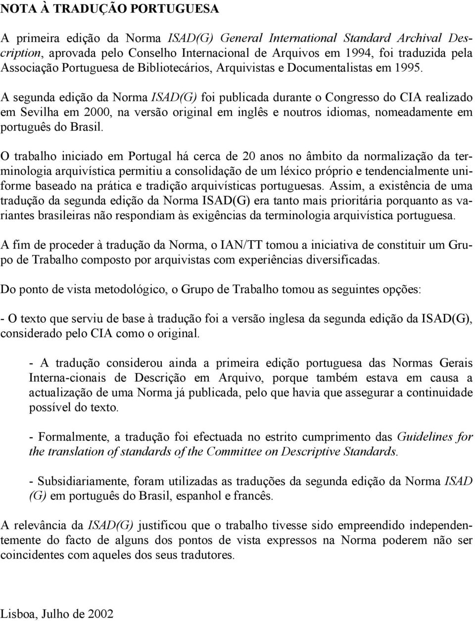 A segunda edição da Norma ISAD(G) foi publicada durante o Congresso do CIA realizado em Sevilha em 2000, na versão original em inglês e noutros idiomas, nomeadamente em português do Brasil.