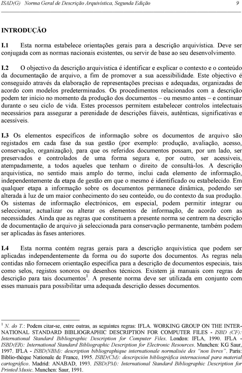 2 O objectivo da descrição arquivística é identificar e explicar o contexto e o conteúdo da documentação de arquivo, a fim de promover a sua acessibilidade.