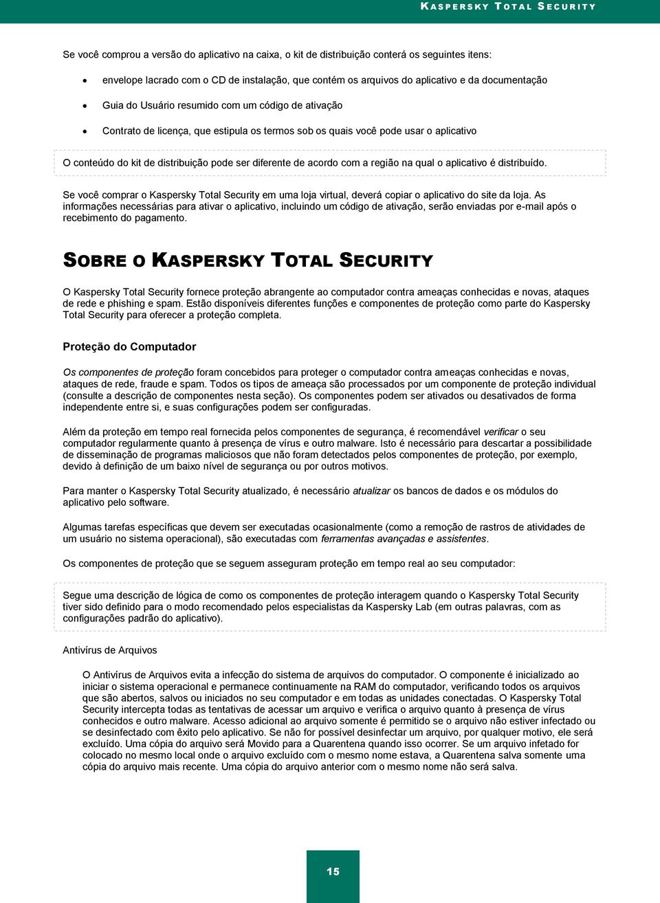 distribuição pode ser diferente de acordo com a região na qual o aplicativo é distribuído. Se você comprar o Kaspersky Total Security em uma loja virtual, deverá copiar o aplicativo do site da loja.