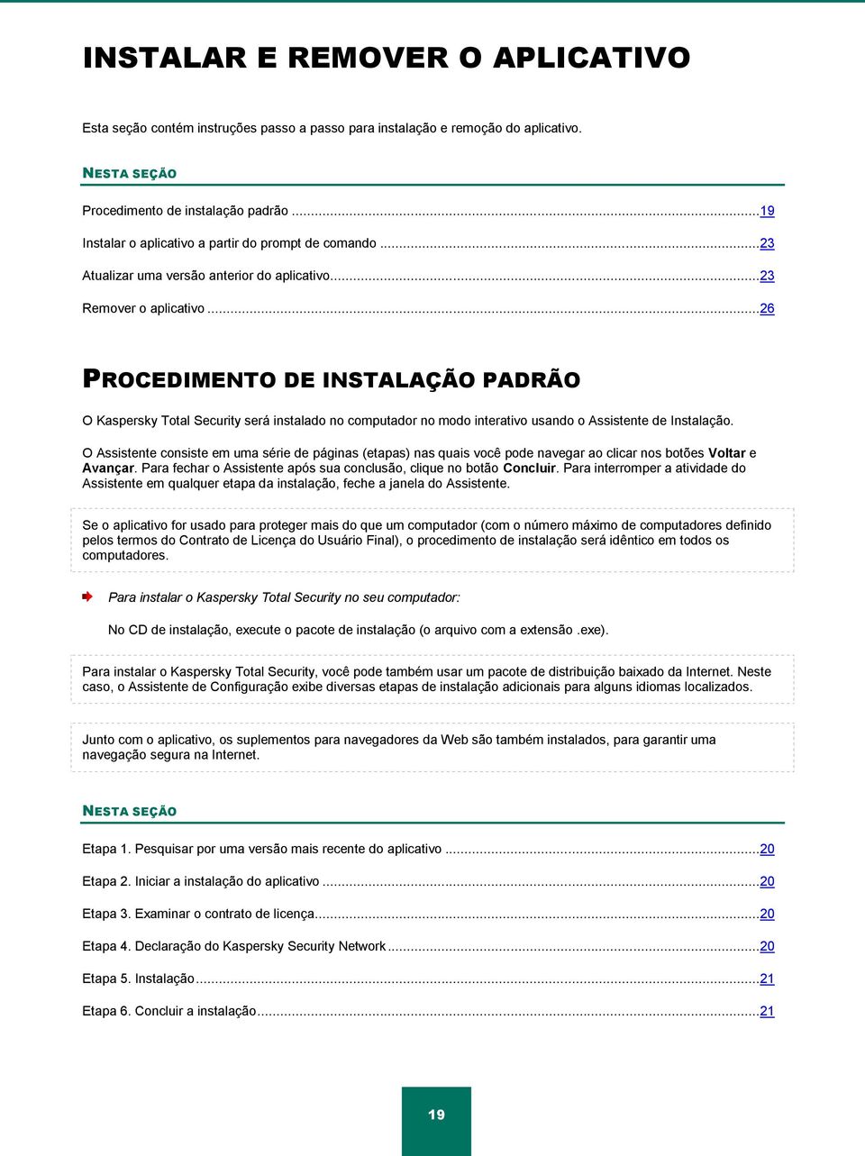 .. 26 PROCEDIMENTO DE INSTALAÇÃO PADRÃO O Kaspersky Total Security será instalado no computador no modo interativo usando o Assistente de Instalação.