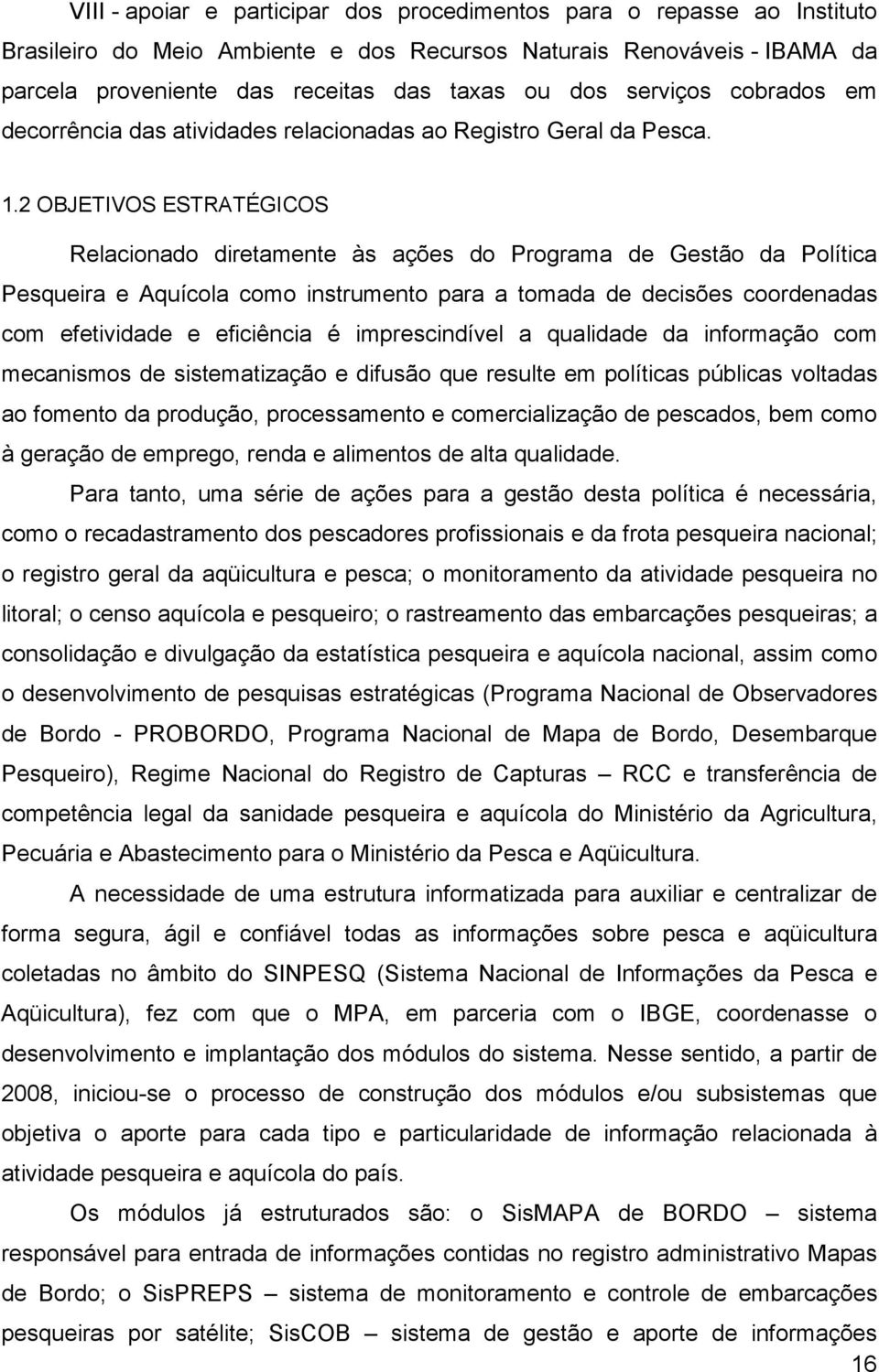 2 OBJETIVOS ESTRATÉGICOS Relacionado diretamente às ações do Programa de Gestão da Política Pesqueira e Aquícola como instrumento para a tomada de decisões coordenadas com efetividade e eficiência é