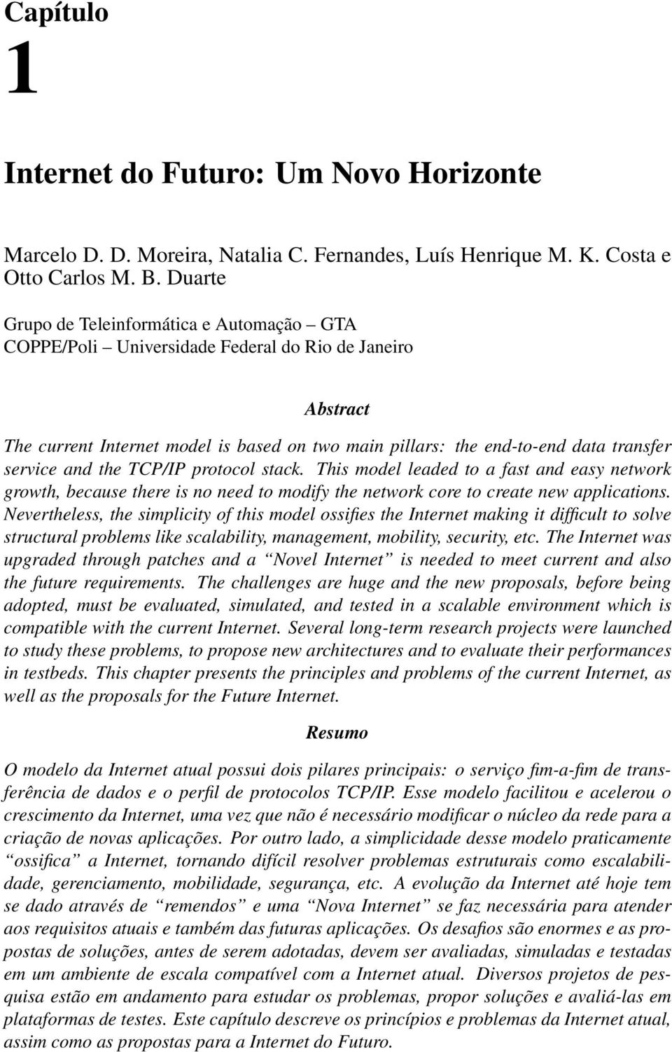 service and the TCP/IP protocol stack. This model leaded to a fast and easy network growth, because there is no need to modify the network core to create new applications.