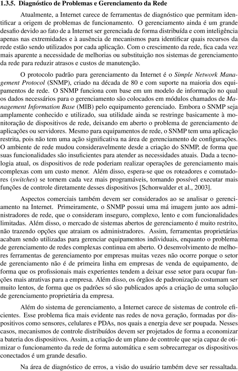 recursos da rede estão sendo utilizados por cada aplicação.