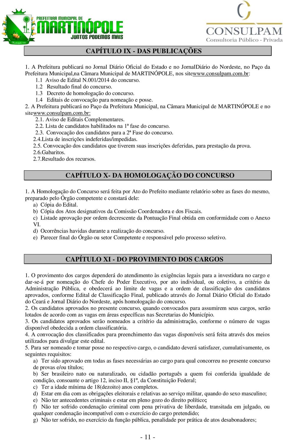 1 Aviso de Edital N.001/2014 do concurso. 1.2 Resultado final do concurso. 1.3 Decreto de homologação do concurso. 1.4 Editais de convocação para nomeação e posse. 2.