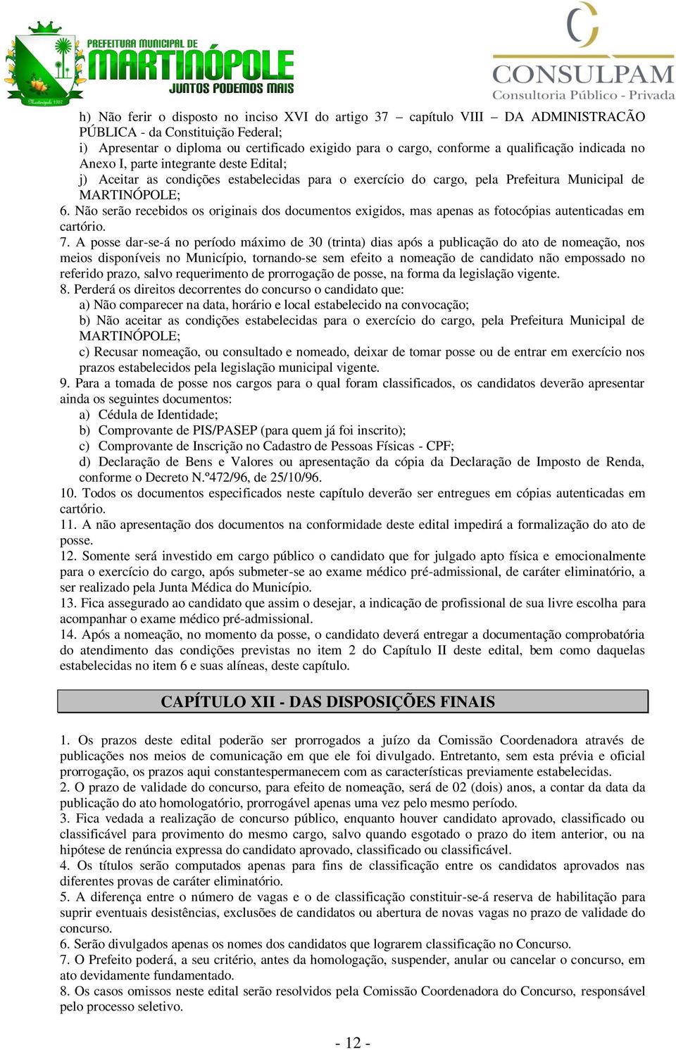 Não serão recebidos os originais dos documentos exigidos, mas apenas as fotocópias autenticadas em cartório. 7.