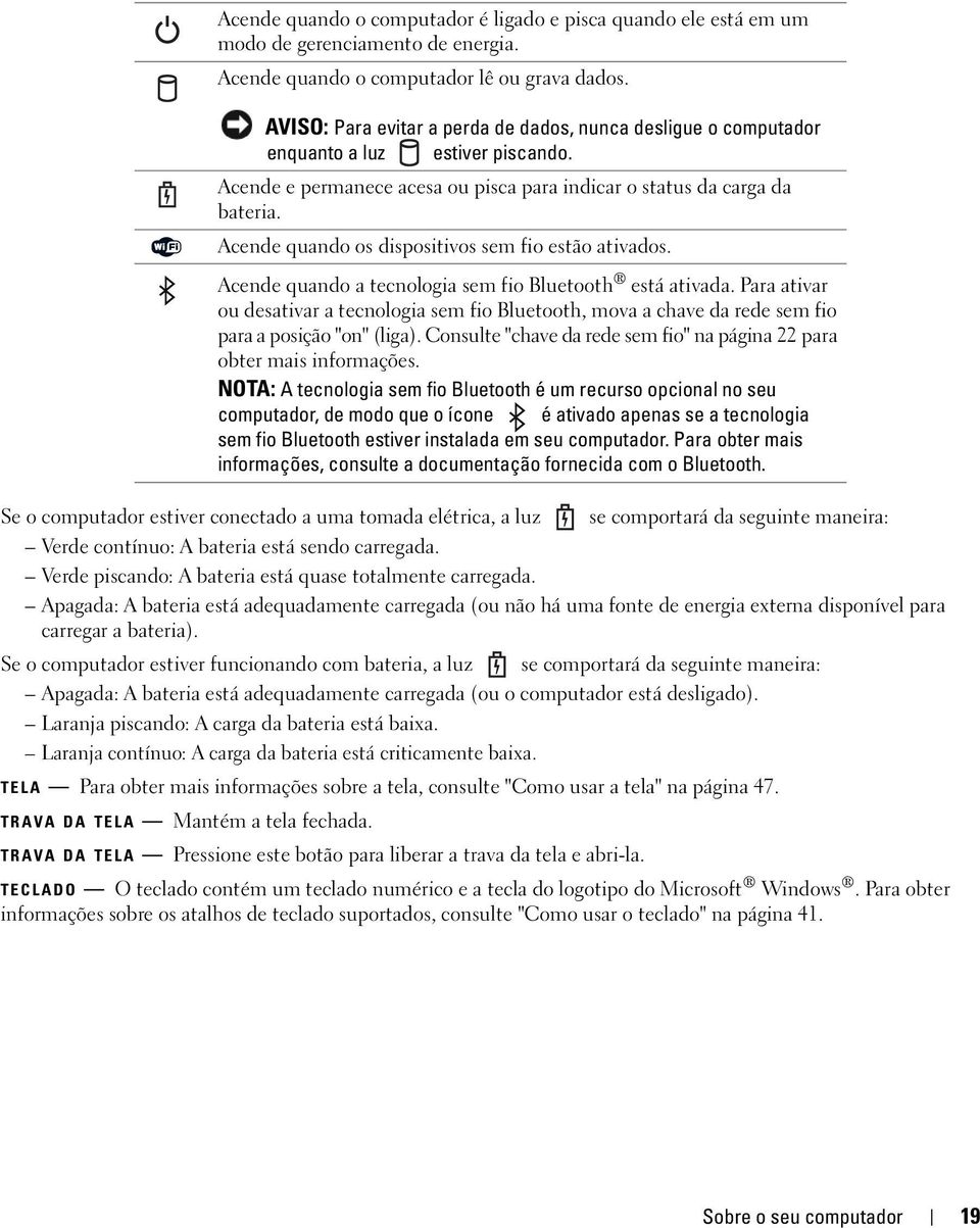 Se o computador estiver funcionando com bateria, a luz se comportará da seguinte maneira: Apagada: A bateria está adequadamente carregada (ou o computador está desligado).