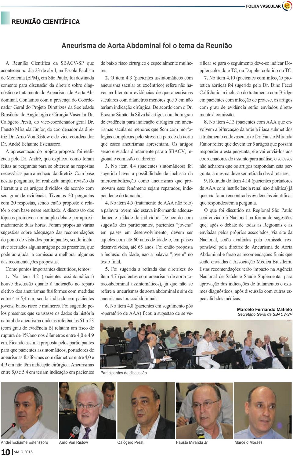 Contamos com a presença do Coordenador Geral do Projeto Diretrizes da Sociedade Brasileira de Angiologia e Cirurgia Vascular Dr. Calógero Presti, do vice-coordenador geral Dr.