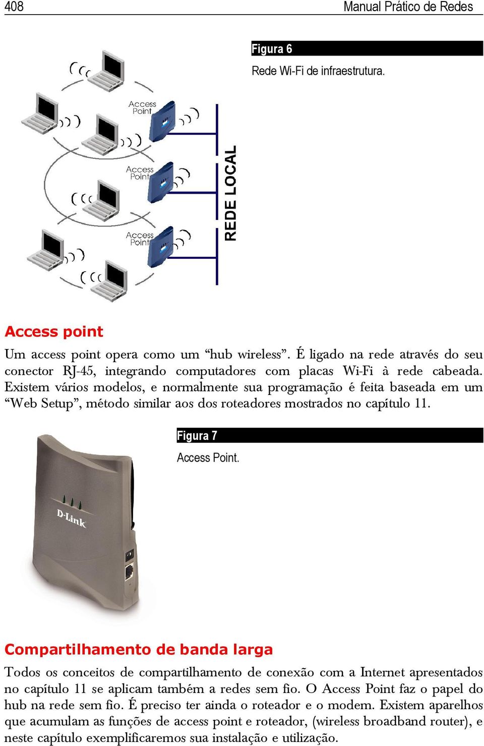 Existem vários modelos, e normalmente sua programação é feita baseada em um Web Setup, método similar aos dos roteadores mostrados no capítulo 11. Figura 7 Access Point.