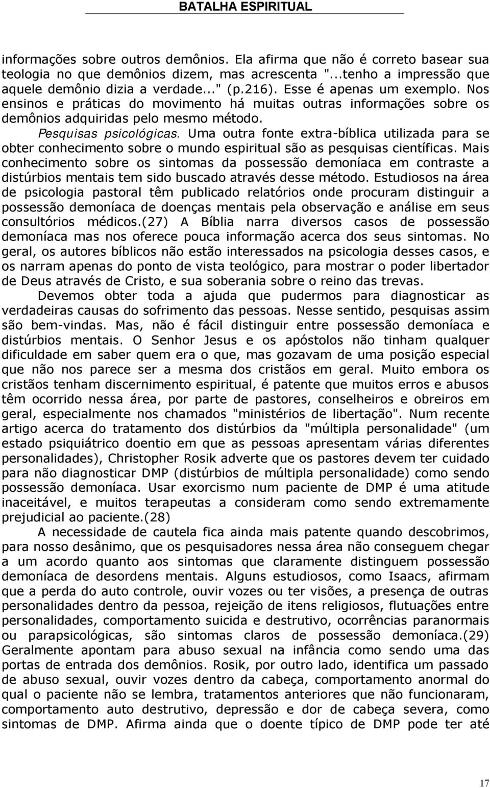 Uma outra fonte extra-bíblica utilizada para se obter conhecimento sobre o mundo espiritual são as pesquisas científicas.