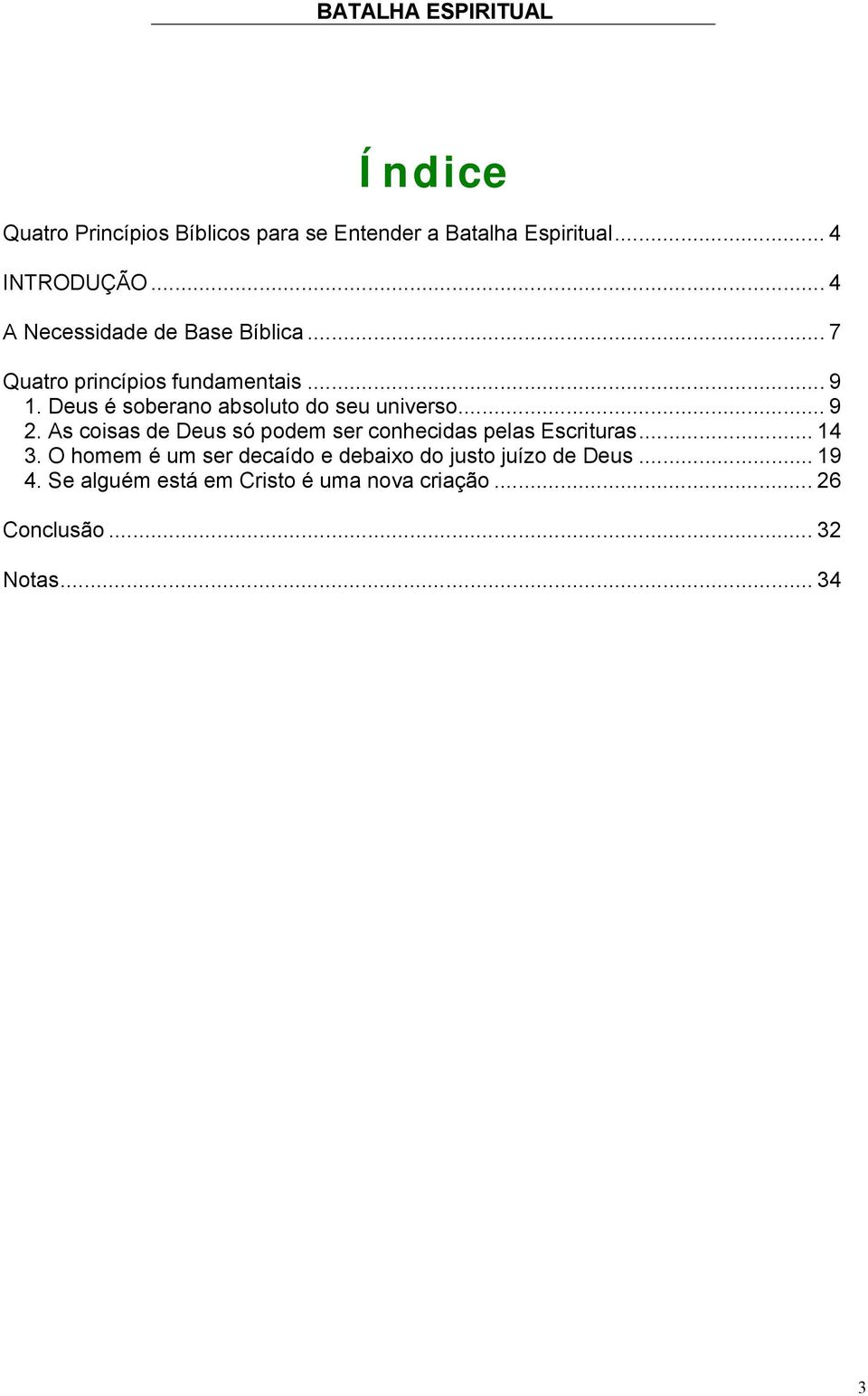 Deus é soberano absoluto do seu universo... 9 2. As coisas de Deus só podem ser conhecidas pelas Escrituras.