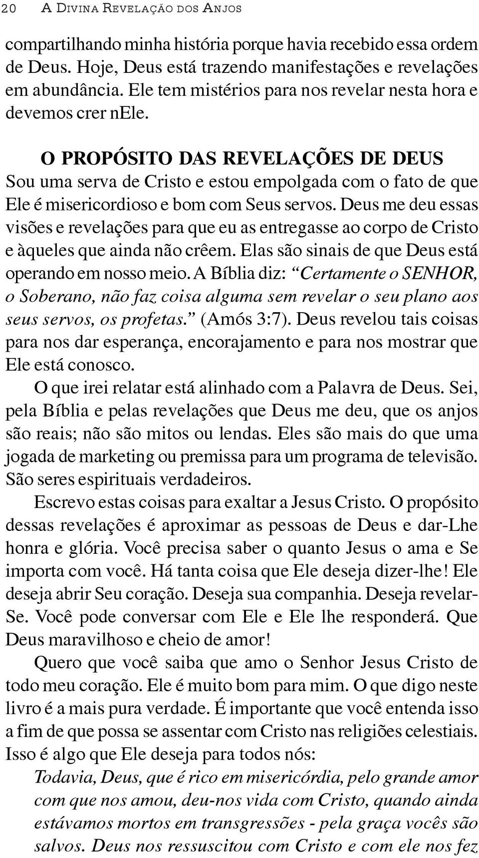 O PROPÓSITO DAS REVELAÇÕES DE DEUS Sou uma serva de Cristo e estou empolgada com o fato de que Ele é misericordioso e bom com Seus servos.