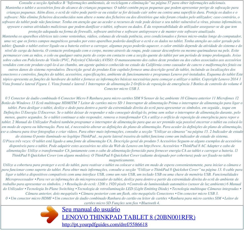 Além disso, o ecrã de vidro pode partir-se ou estalar se for deixado cair sobre ou contra uma superfície dura.