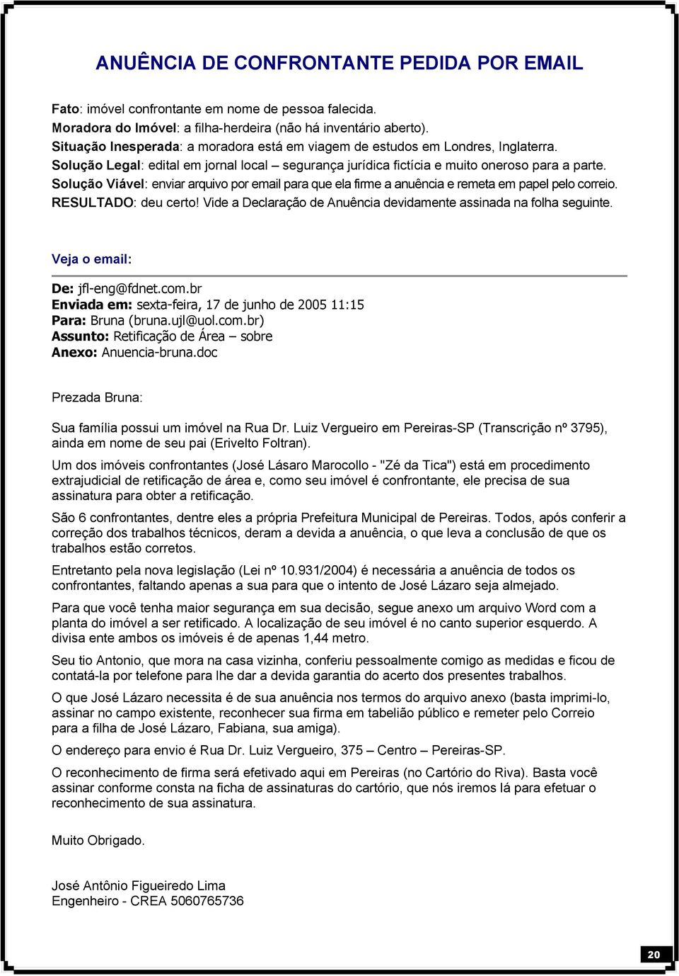 Solução Viável: enviar arquivo por email para que ela firme a anuência e remeta em papel pelo correio. RESULTADO: deu certo! Vide a Declaração de Anuência devidamente assinada na folha seguinte.